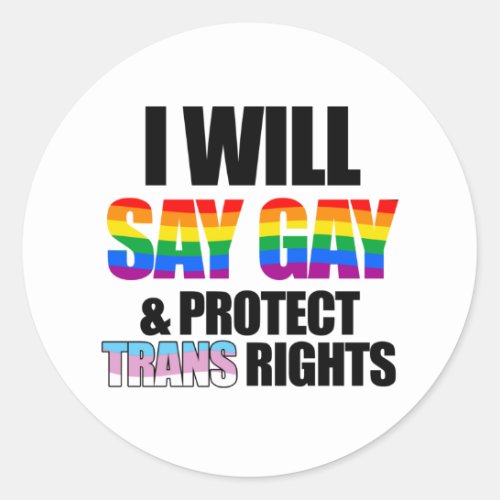 I will say gay and protect trans rights classic round sticker