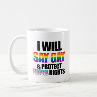 I will say gay and protect trans rights coffee mug