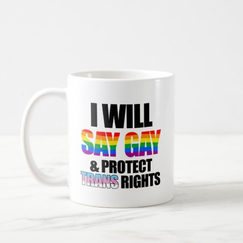 I will say gay and protect trans rights coffee mug