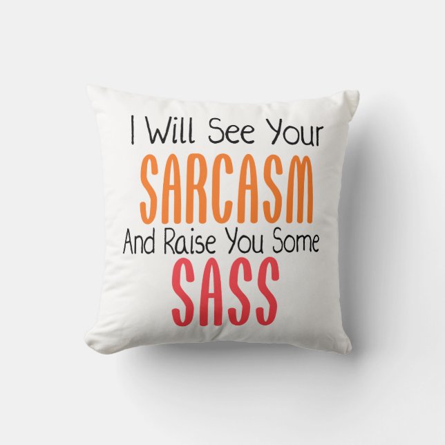 I Will See Your Sarcasm And Raise You Some Sass Throw Pillow (Front)