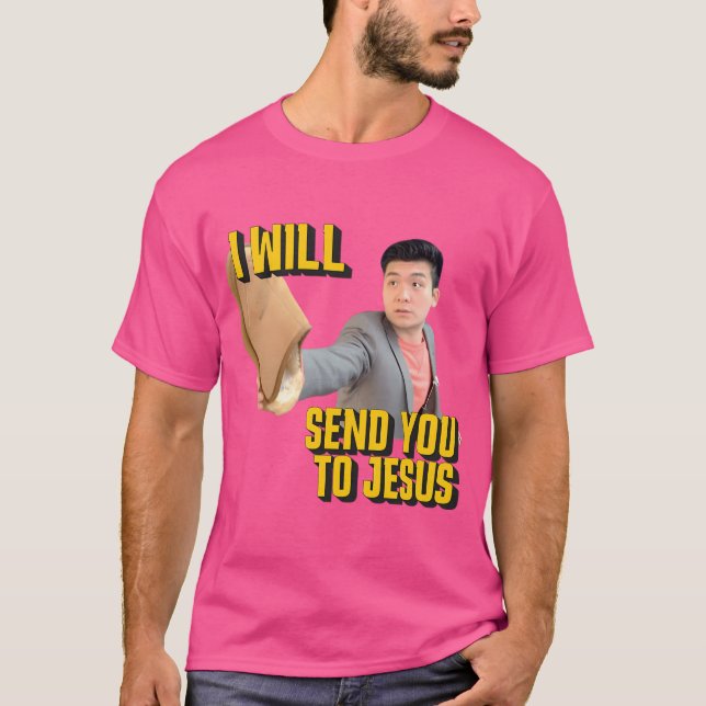 I Will Send You To Jesus T-Shirt (Front)