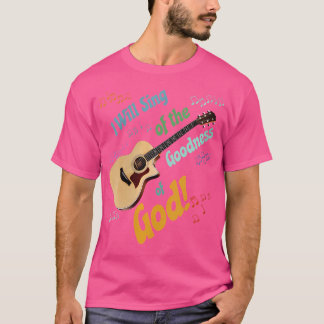 I Will Sing Of The Goodness Of God - Acoustic Guit T-Shirt