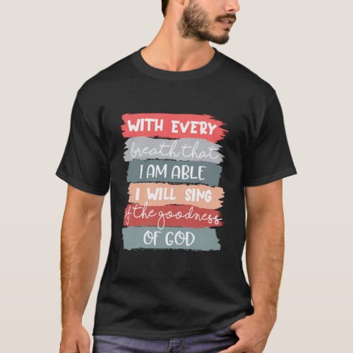 I Will Sing Of The Goodness Of God Jesus Christian T_Shirt