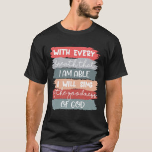 I Will Sing Of The Goodness Of God Jesus Christian T-Shirt