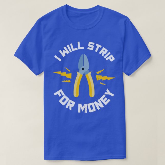 I Will Strip For Money Gift Electrician Electrical T-Shirt (Design Front)