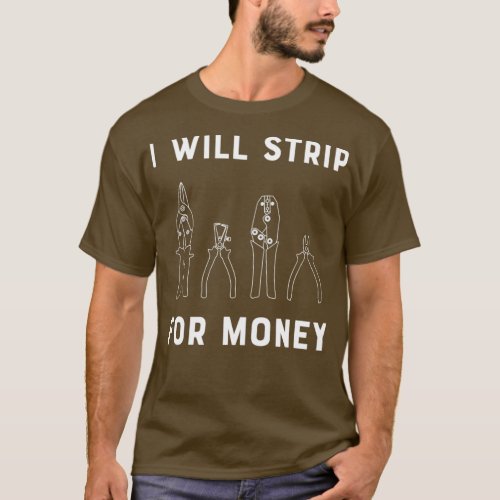 I Will Strip For Money Gift Electrician Funny Elec T_Shirt