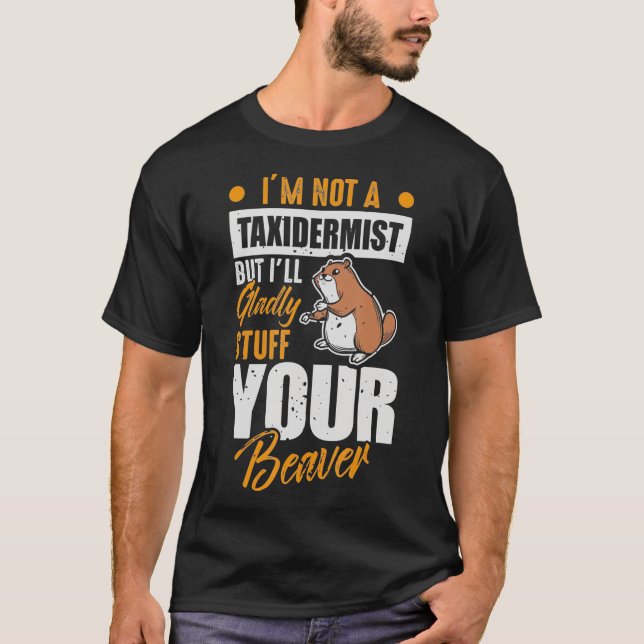 I will Stuff Your Beaver  Wildlife Officer Taiderm T-Shirt (Front)