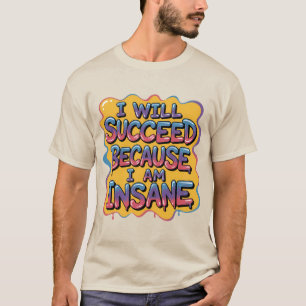 I Will Succeed Because I Am Insane Comic-Style T-Shirt