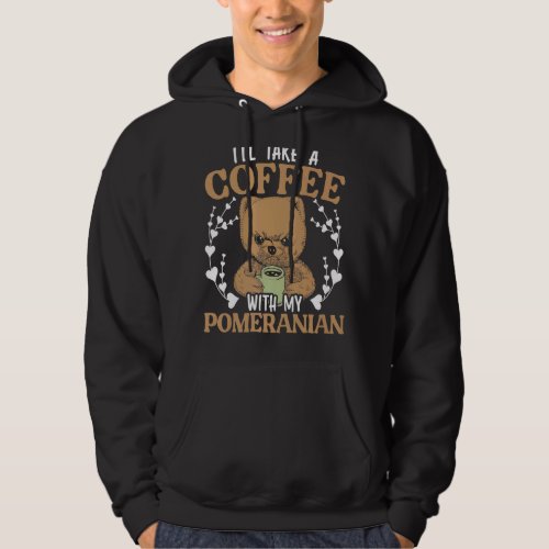 I Will Take A Coffee With My Pomeranian Owner Coff Hoodie