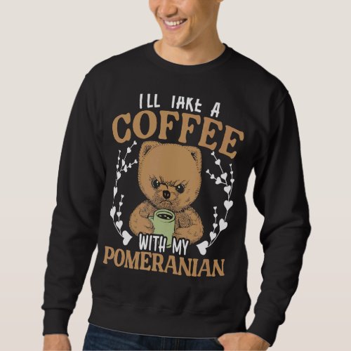 I Will Take A Coffee With My Pomeranian Owner Coff Sweatshirt