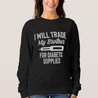 I Will Trade My Brother For Diabetes Diabetic Sweatshirt