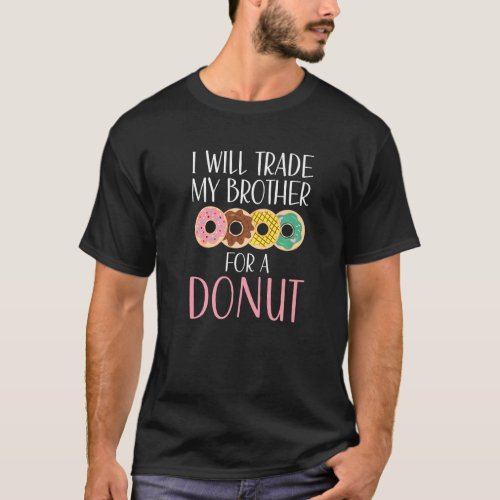 I Will Trade My Brother For Donut Funny Donut Fami T_Shirt