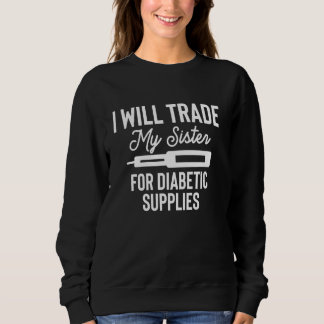 I Will Trade My Sister For Diabetes Diabetic Sweatshirt