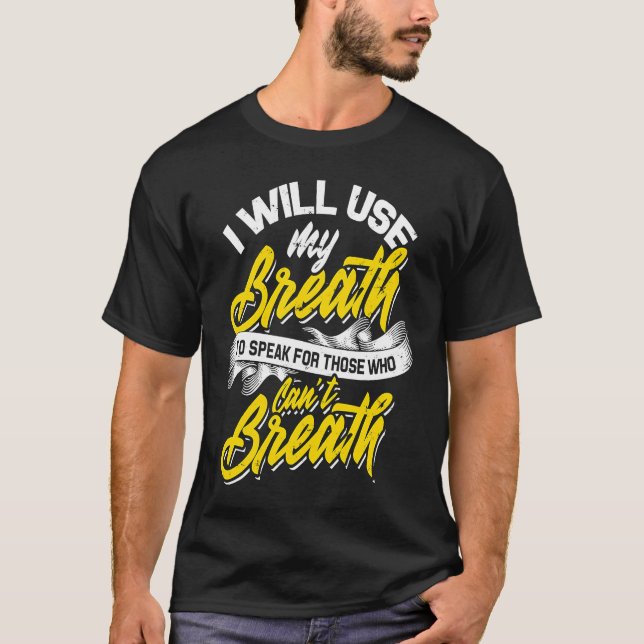 I Will Use My Breath To Speak For Those Who Can't  T-Shirt (Front)