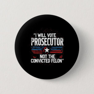 I Will Vote For Prosecutor Not Convicted Felon Button