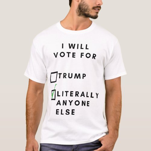 I will vote for Trump literally anyone else T_Shirt