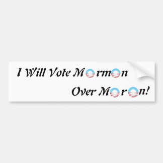 I will vote Mormon over Moron! Bumper Sticker