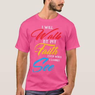 I Will Walk By My Faith When I Cannot See Jesus Ch T-Shirt