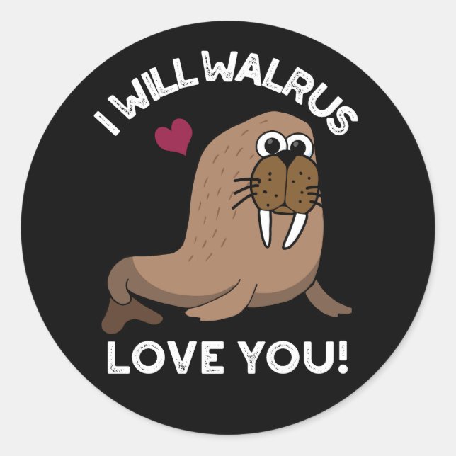 I Will Walrus Love You Funny Animal Pun Dark BG Classic Round Sticker (Front)