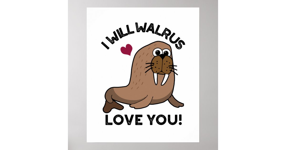I Will Walrus Love You Funny Animal Pun Poster | Zazzle