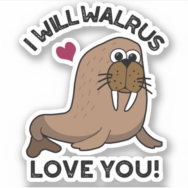 I Will Walrus Love You Funny Animal Pun  Sticker (Front)