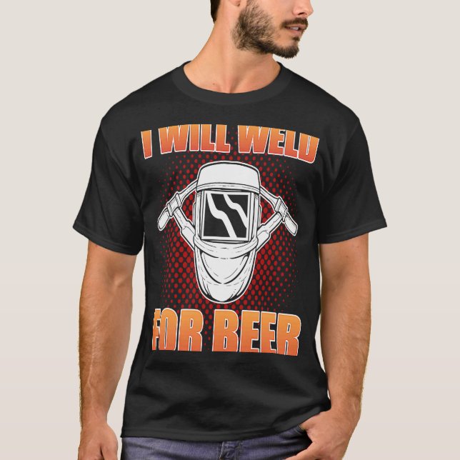 I will Weld for Beer Welding Steelworker T-Shirt (Front)