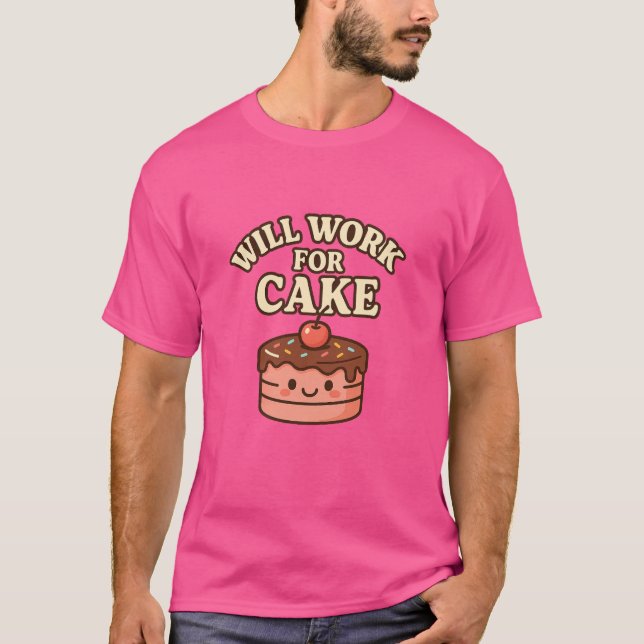  "I Will Work for Cake"  T-Shirt (Front)