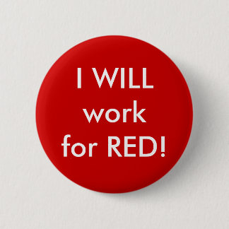 I WILL work for RED! Pinback Button