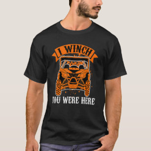 I Winch You Were Here UTV SxS Side by Side SSV Mu T-Shirt