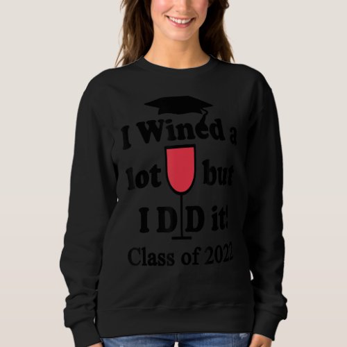 I Wined A Lot But I Did It 2022 Graduation Cap Win Sweatshirt