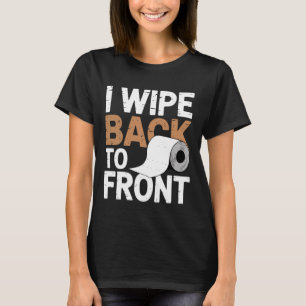 I Wipe Back To Front Joke Bathroom Tissue Humor Fu T-Shirt
