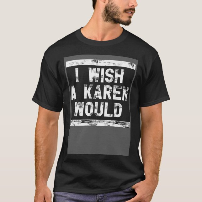 I Wish A Karen Would  1 T-Shirt (Front)