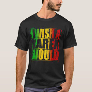 I Wish A Karen Would Anti Karen T-Shirt