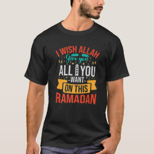 I Wish Allah Give You Want On This Ramadan Funny R T-Shirt