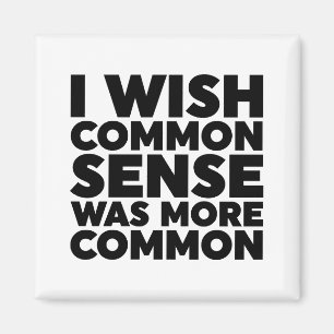 I Wish Common Sense Was More Common Magnet