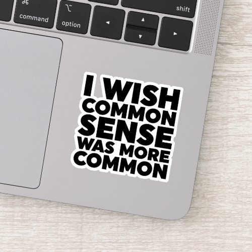 I Wish Common Sense Was More Common Sticker