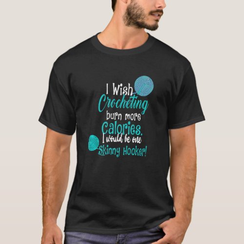 I Wish Crocheting Burn More Calories   Crocheting  T_Shirt