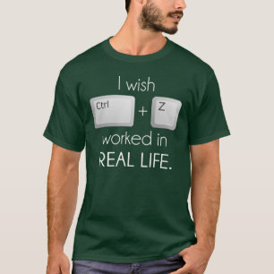 I Wish Ctrl Z Worked in Real Life T-Shirt
