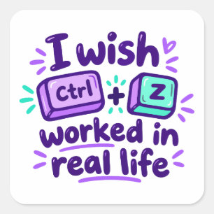 I wish Ctrl Z worked in real life - tech humor Square Sticker