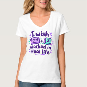 I wish Ctrl Z worked in real life - tech humor T-Shirt