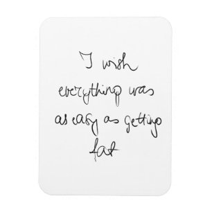 I wish everything was as easy as getting fat funny magnet