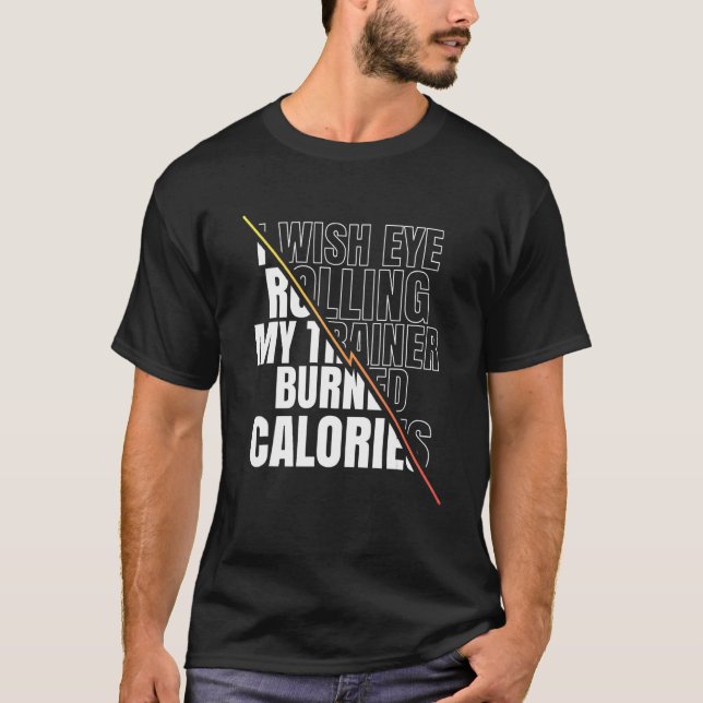 I Wish Eye Rolling My Trainer Burned Calories Men  T-Shirt (Front)