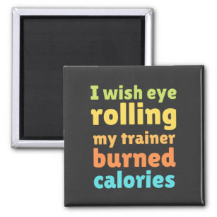 I wish eye rolling my trainer burned calories T-Sh Magnet