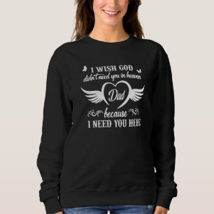 I Wish God Didn't Need You In Heaven Dad Memorial Sweatshirt
