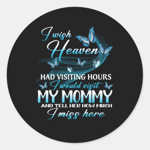 I Wish Heaven Had Visiting Hours I Tell My Mommy M Classic Round Sticker