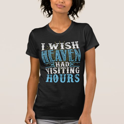 I Wish Heaven Had Visiting Hours Memorial  T_Shirt