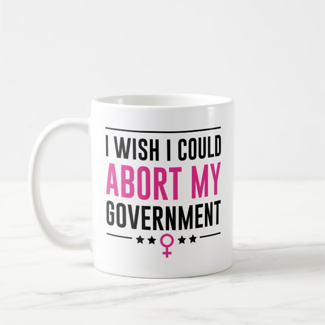 I Wish I Could Abort My Government Coffee Mug (Left)