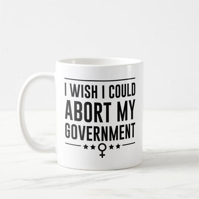 I Wish I Could Abort My Government Coffee Mug (Left)