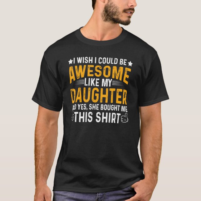 I Wish I Could Be Awesome Like My Daughter Father  T-Shirt (Front)