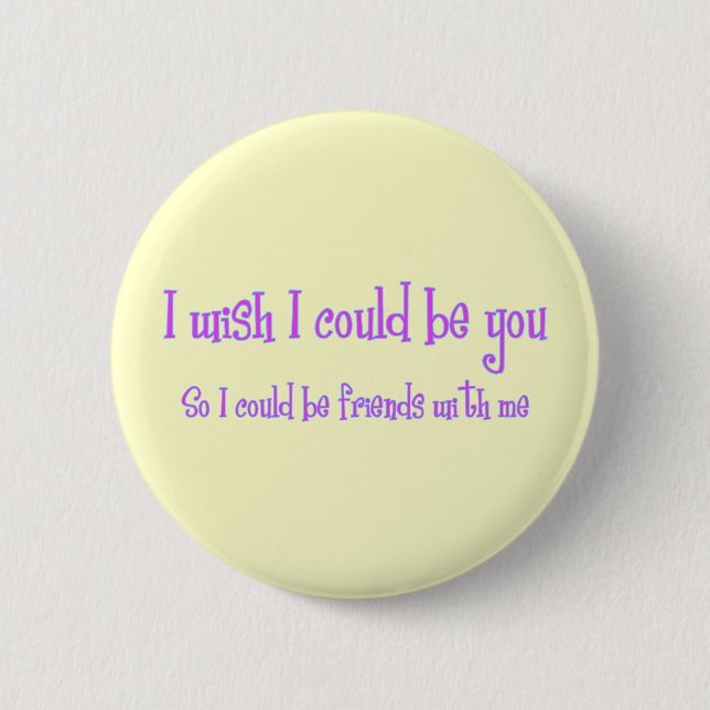 I wish I could be you Pinback Button (Front)